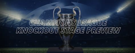 CHAMPIONS LEAGUE KNOCKOUT STAGE PREVIEW