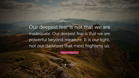 Marianne Williamson Quote: “Our deepest fear is not that we are ...