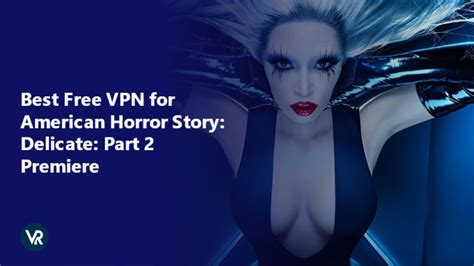 Best Free VPN for FX's American Horror Story: Delicate: Part 2 Premiere in South Korea 2024