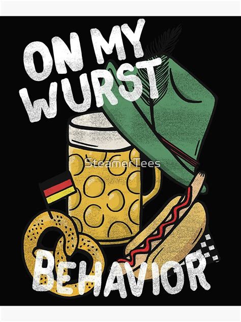 "On My Wurst Behavior - Oktoberfest - Funny Meme" Poster by SteamerTees ...