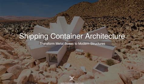 Shipping Container Architecture: Transform Metal Boxes To Modern Structures | The Design Gesture