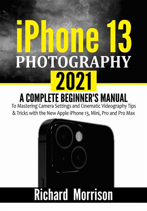 Download iPhone 13 Photography 2021 : A Complete Beginner's Manual to Mastering Camera Settings ...