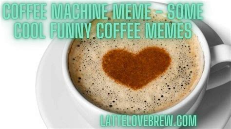 50+ Coffee Machine Meme - Some Cool Funny Coffee Memes - Latte Love Brew