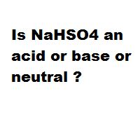 Is NaHSO4 an acid or base or neutral