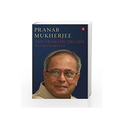 The Dramatic Decade: The Indira Gandhi Years by Pranab Mukherjee-Buy Online The Dramatic Decade ...