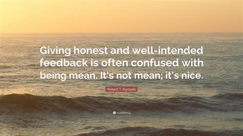 Robert T. Kiyosaki Quote: “Giving honest and well-intended feedback is often confused with being ...