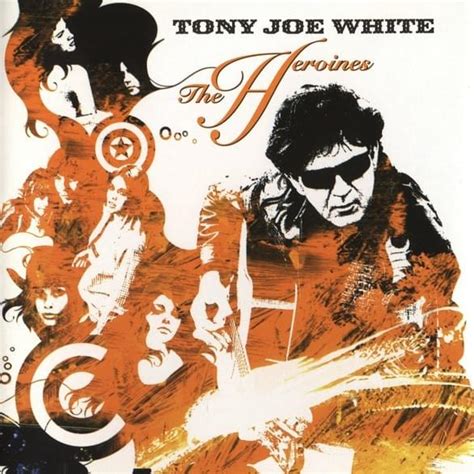 Tony Joe White - The Heroines Lyrics and Tracklist | Genius