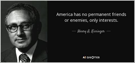 Henry A. Kissinger quote: America has no permanent friends or enemies, only interests.