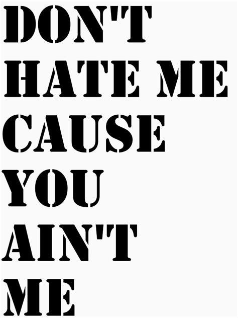 "Don't Hate Me Cause You Ain't Me" T-shirt by roberotful | Redbubble