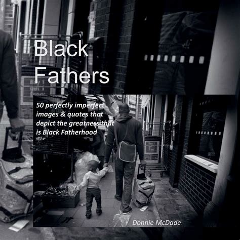 Black Fathers: 50 completely imperfect photographs & quotes that depict the greatness that's ...