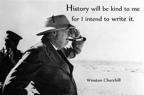 History will be kind to me for I intend to write it. | Winston ...