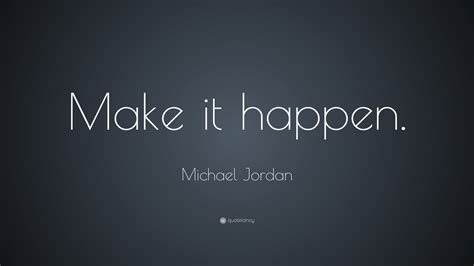 Michael Jordan Quote: “Make it happen.”