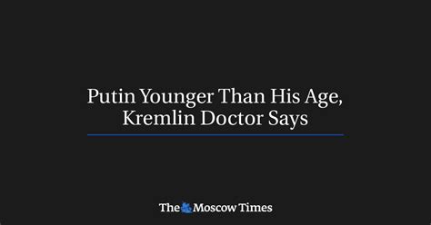 Putin Younger Than His Age, Kremlin Doctor Says