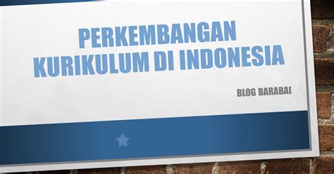 PERKEMBANGAN KURIKULUM DI INDONESIA - Blog Barabai