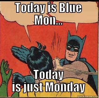 Today is blue monday - quickmeme