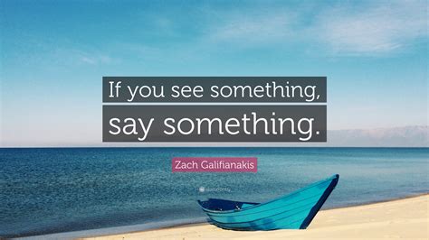 Zach Galifianakis Quote: “If you see something, say something.”