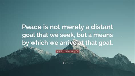 Martin Luther King Jr. Quote: “Peace is not merely a distant goal that ...