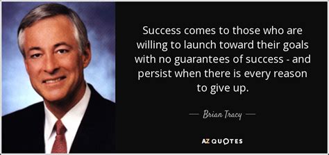 Brian Tracy quote: Success comes to those who are willing to launch ...