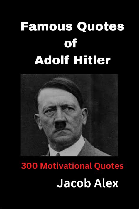 Famous Quotes of Adolf Hitler: 300 Motivational Quotes by Jacob Alex ...