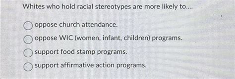 Solved Whites who hold racial stereotypes are more likely | Chegg.com