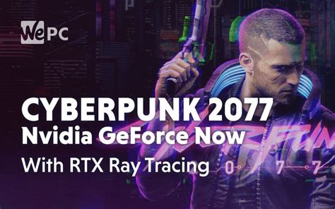 Cyberpunk 2077 To Arrive on Nvidia’s GeForce Now with RTX Ray Tracing ...