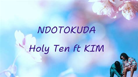 HOLY TEN FT KIMBERLY RICHARDS NDOTOKUDA official lyrics - YouTube