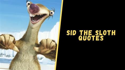 Top 25 Memorable Quotes From Sid the Sloth To Blow Your Mind