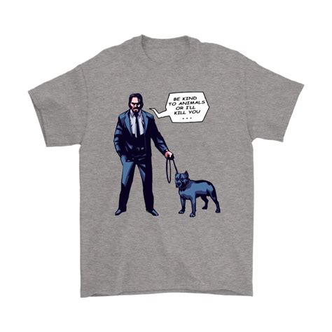 John Wick With A Dog Be Kind To Animal Or I'll Kill You Shirts ...