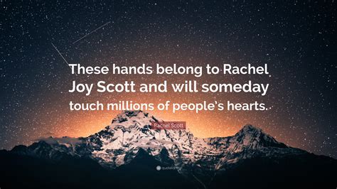 Rachel Scott Quote: “These hands belong to Rachel Joy Scott and will someday touch millions of ...