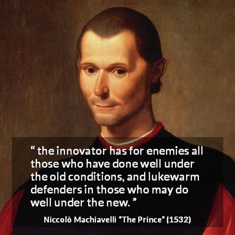 Niccolò Machiavelli: “the innovator has for enemies all those...”