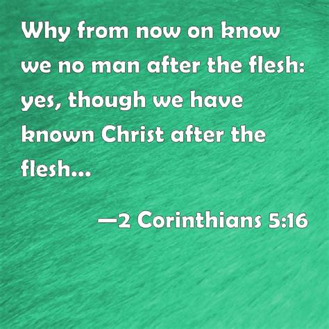 2 Corinthians 5:16 Why from now on know we no man after the flesh: yes ...