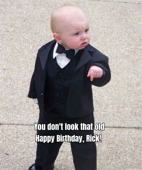 You don't look that old Happy Birthday, Rick! - Meme Generator