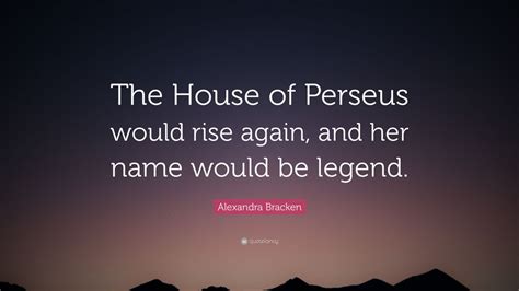 Alexandra Bracken Quote: “The House of Perseus would rise again, and ...