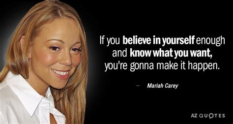 Mariah Carey quote: If you believe in yourself enough and know what you...