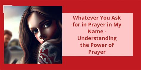 Whatever You Ask For In Prayer In My Name: Understanding The Power Of Prayer