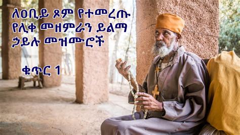 ለዐቢይ ጾም የተመረጡ የሊቀ መዘምራን ይልማ ኃይሉ መዝሙሮች ቁጥር 1 [Yilma Hailu Niseha Mezmur ...