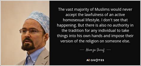 Hamza Yusuf quote: The vast majority of Muslims would never accept the ...