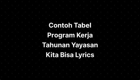 Contoh Tabel Program Kerja Tahunan Yayasan Kita Bisa Lyrics - IMAGESEE