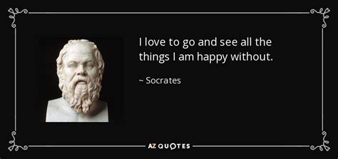 Socrates quote: I love to go and see all the things I...