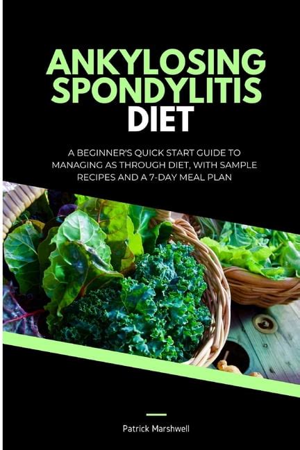 Ankylosing Spondylitis Diet : A Beginner's Quick Start Guide to Managing AS Through Diet, With ...