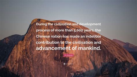 Xi Jinping Quote: “During the civilisation and development process of ...