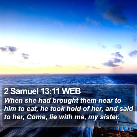 2 Samuel 13:11 WEB - When she had brought them near to him to eat, he