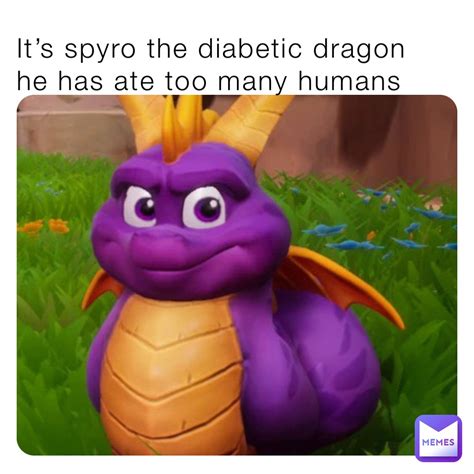 It’s spyro the diabetic dragon he has ate too many humans | @Spanish_inquisiton69 | Memes