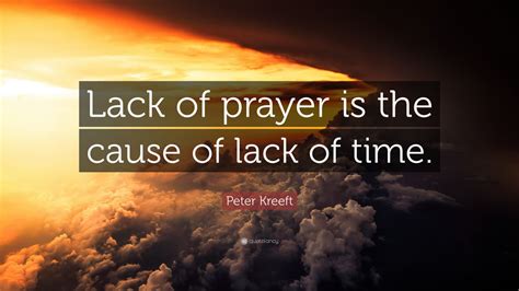 Peter Kreeft Quote: “Lack of prayer is the cause of lack of time.” (7 wallpapers) - Quotefancy