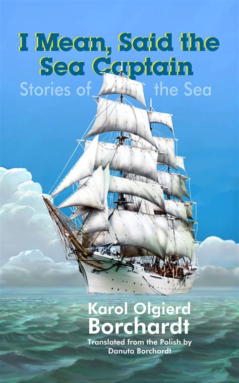 I Mean, Said the Sea Captain : Stories of the Sea by Karol Borchardt ...