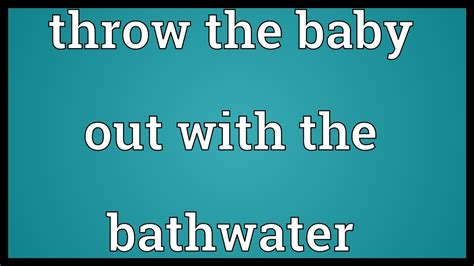 Throw the baby out with the bathwater Meaning - YouTube