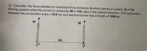 Solved 2) Calculate the force exerted on conductor B by | Chegg.com