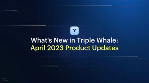 What's New in Triple Whale: April 2023 Product Updates | Triple Whale