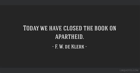 Today we have closed the book on apartheid.