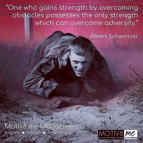 "One who gains strength by overcoming obstacles possesses the only strength which can overcome ...